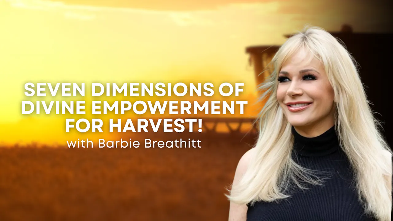 Seven Dimensions Of Divine Empowerment For Harvest: Barbie Breathitt (07/21) 7PM
