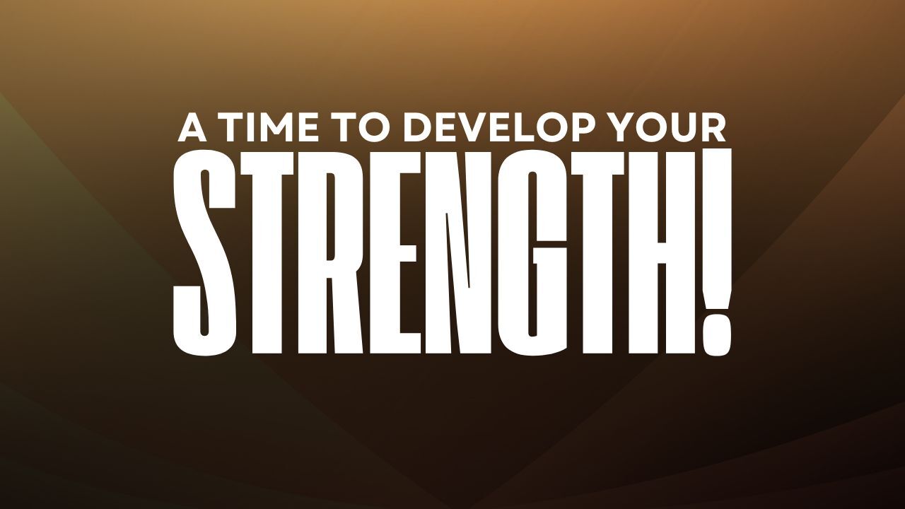 A Time To Develop Your Strength