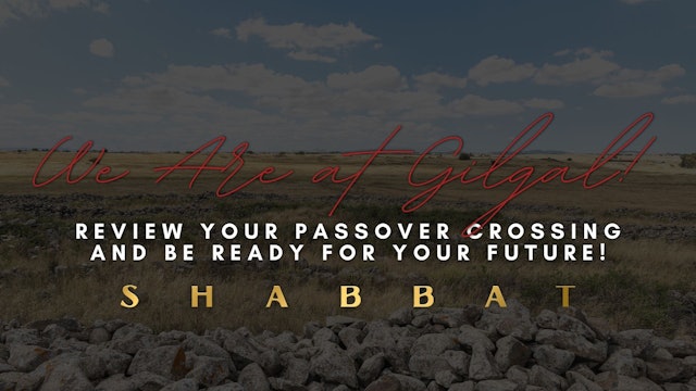 Shabbat: We Are At Gilgal! (4/22)