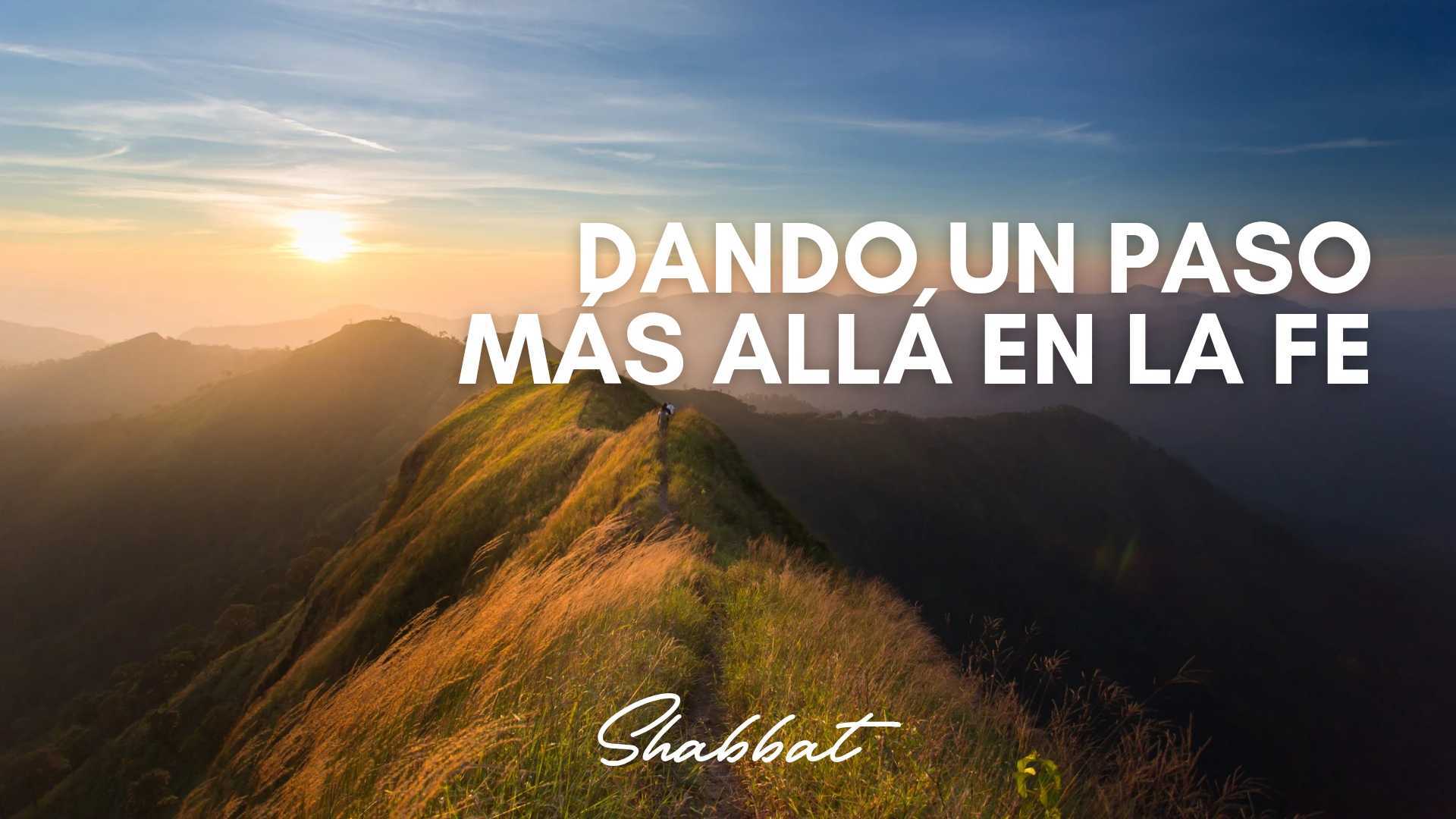 Shabbat: Dando un Paso mas alla en la Fe (6/20) 
