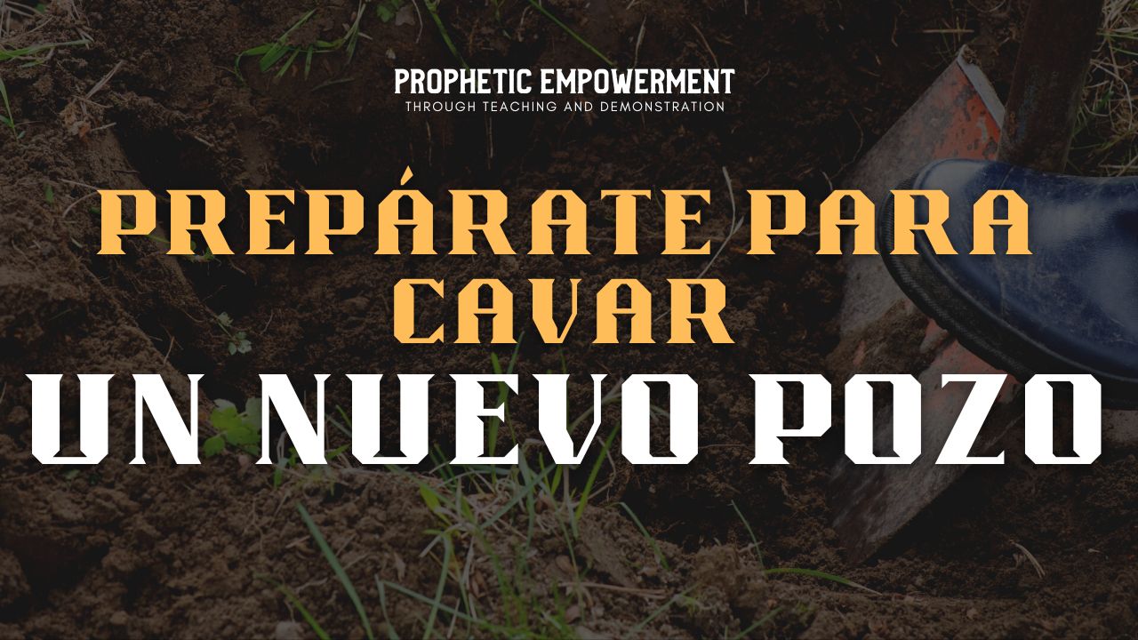 Empoderamiento Profético: Prepárate para Cavar un Nuevo Pozo (10/19)