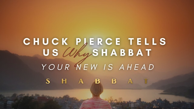 Shabbat: Chuck Pierce Tells Us Why Shabbat - Your New is Ahead (04/28)