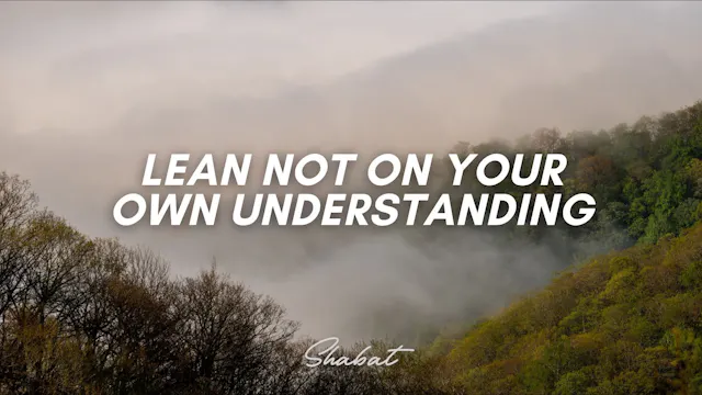 Shabbat: Lean not on Your Own Underst...