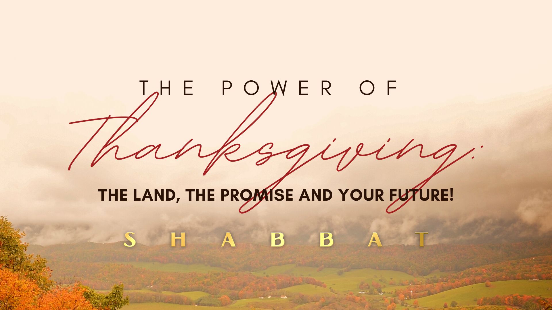 Shabbat: The Power of Thanksgiving: The Land, The Promise, & Your Future (11/18)