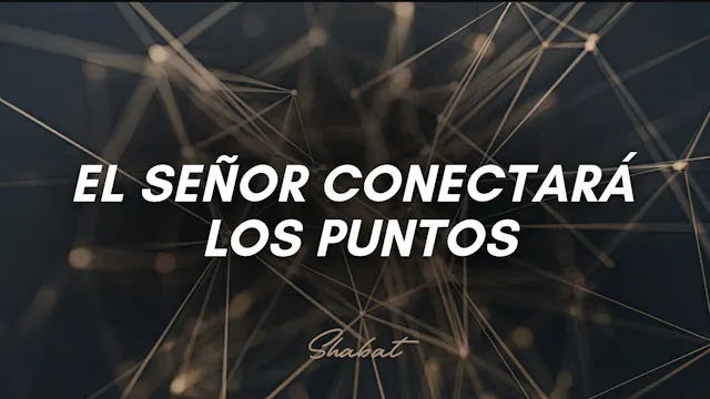 Shabbat: El Señor Conectará los Punto...