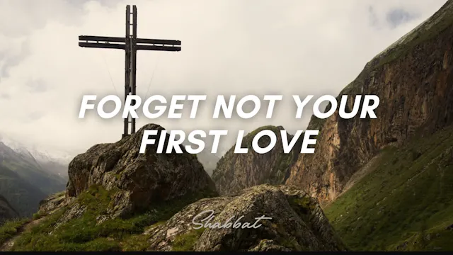 Shabbat: Forget Not Your First Love (...