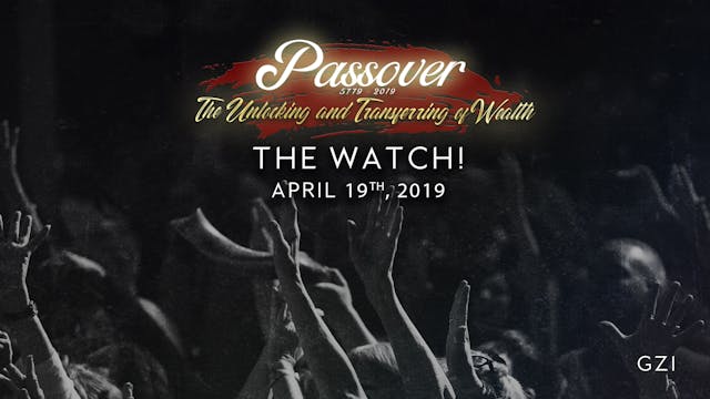 Passover 5779 - The Watch! (4/19)
