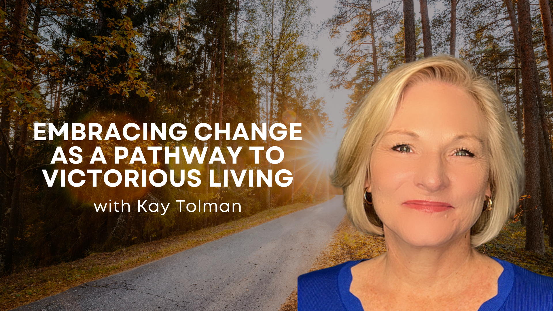 Embracing Change as a Pathway to Victorious Living with Kay Tolman (09/03)
