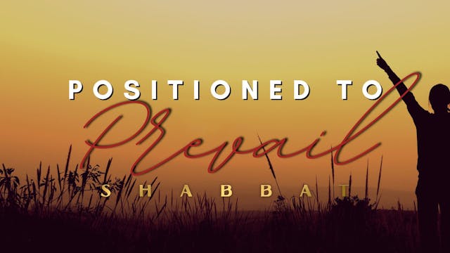Shabbat: Positioned to Prevail (7/15)