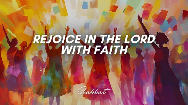 Shabbat: Rejoice in the Lord with Fai...