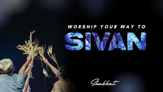 Shabbat: Worship Your Way to Sivan (5...