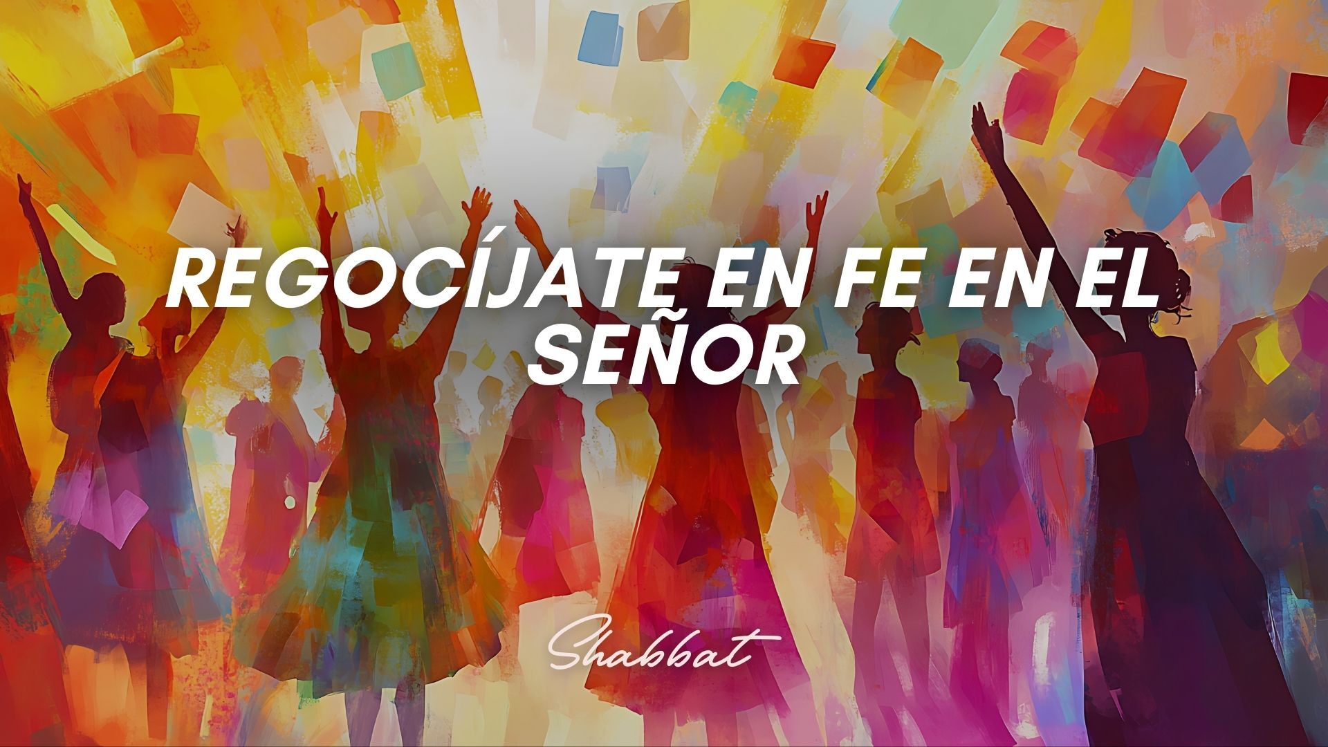 Shabbat: Regocíjate en Fe en el Señor (1/30/26)