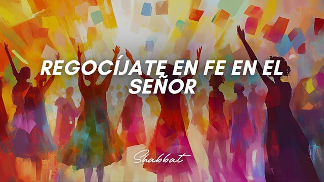 Shabbat: Regocíjate en Fe en el Señor...
