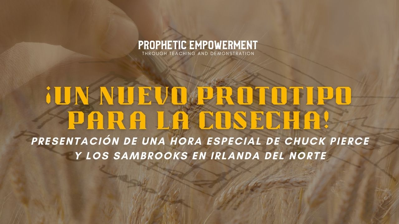 Empoderamiento Profético: Un Nuevo Prototipo Para la Cosecha (02/22)
