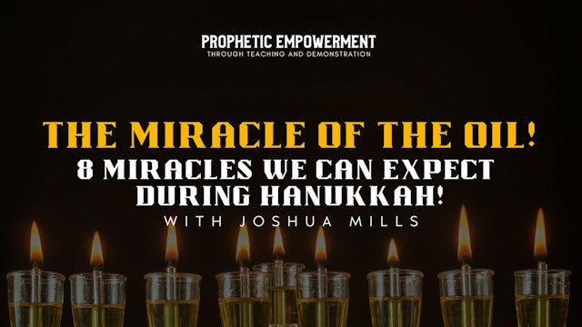 Prophetic Empowerment: Joshua Mills: The Miracle of the Oil (12/21)