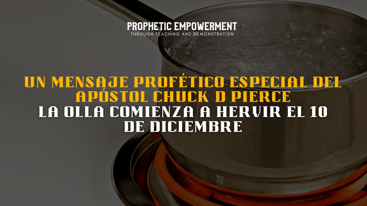 Empoderamiento Profético: La Olla Comienza a Hervir el 10 de Diciembre (12/7)