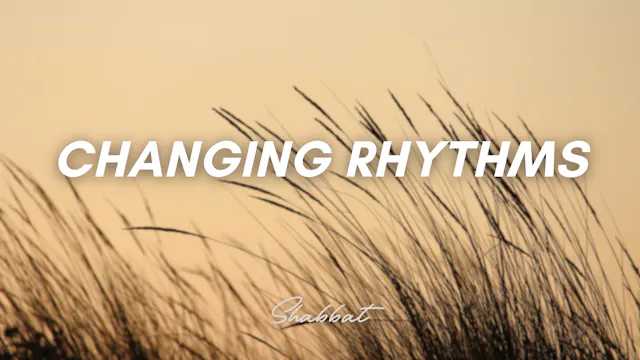 Shabbat: Changing Rhythms (9/25/26)