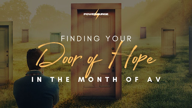 Power Surge: Finding Your Door of Hope in the Month of Av! (8/10)
