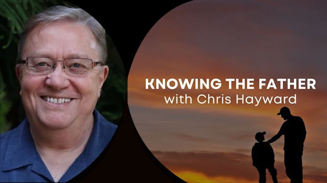 Knowing the Father with Chris Hayward...