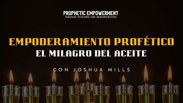 Empoderamiento Profético: Joshua Mills: El Milagro del Aceite (12/21)