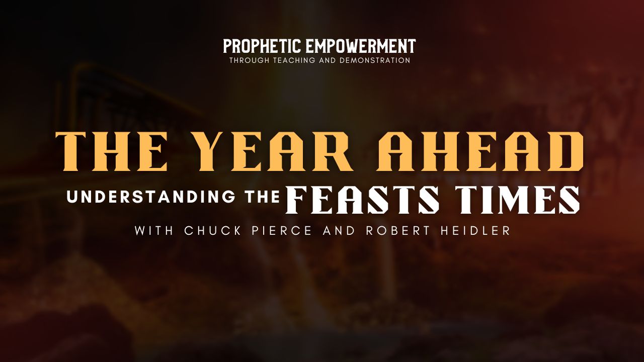 Prophetic Empowerment: The Year Ahead - Understanding the Feasts Times (9/21)