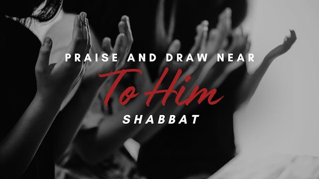 Shabbat: Praise and Draw Near to Him ...