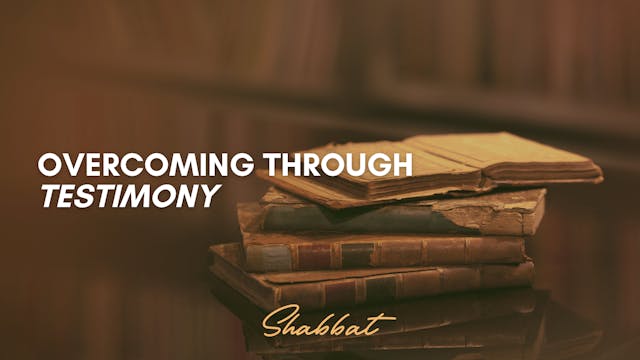 Shabbat: Overcoming Through Testimomy...
