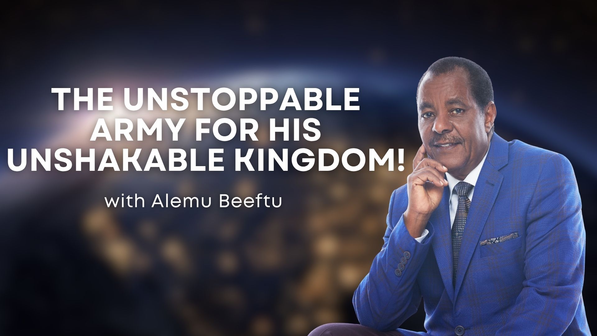 The Unstoppable Army for His Unshakable Kingdom with Alemu Beeftu (06/17/26)