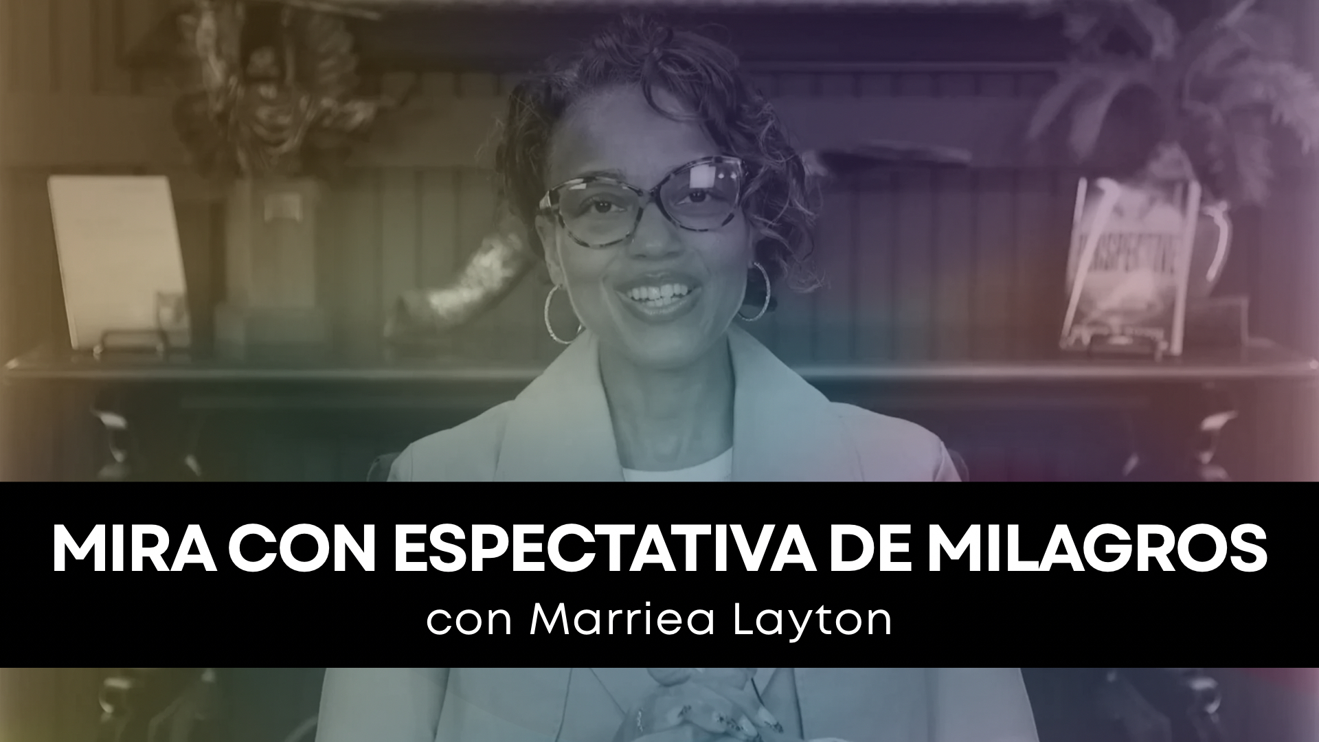 ¡Mira Desde la Perspectiva de Milagros! con Marriea Layton (10/14/26) 7PM