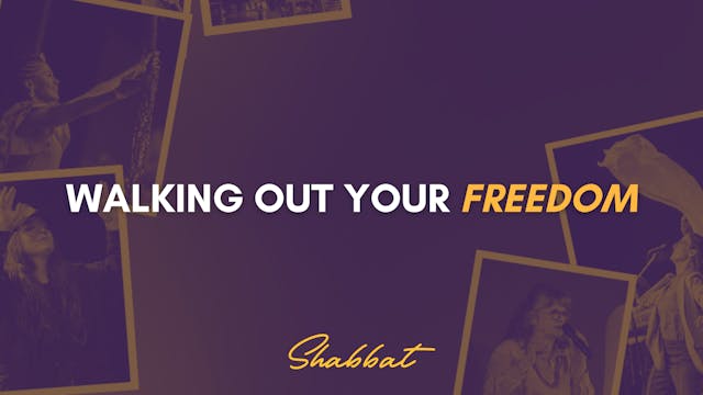 Shabbat: Walking Out Your Freedom (7/...