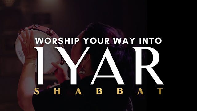 Shabbat: Worship Your Way Into Iyar (...