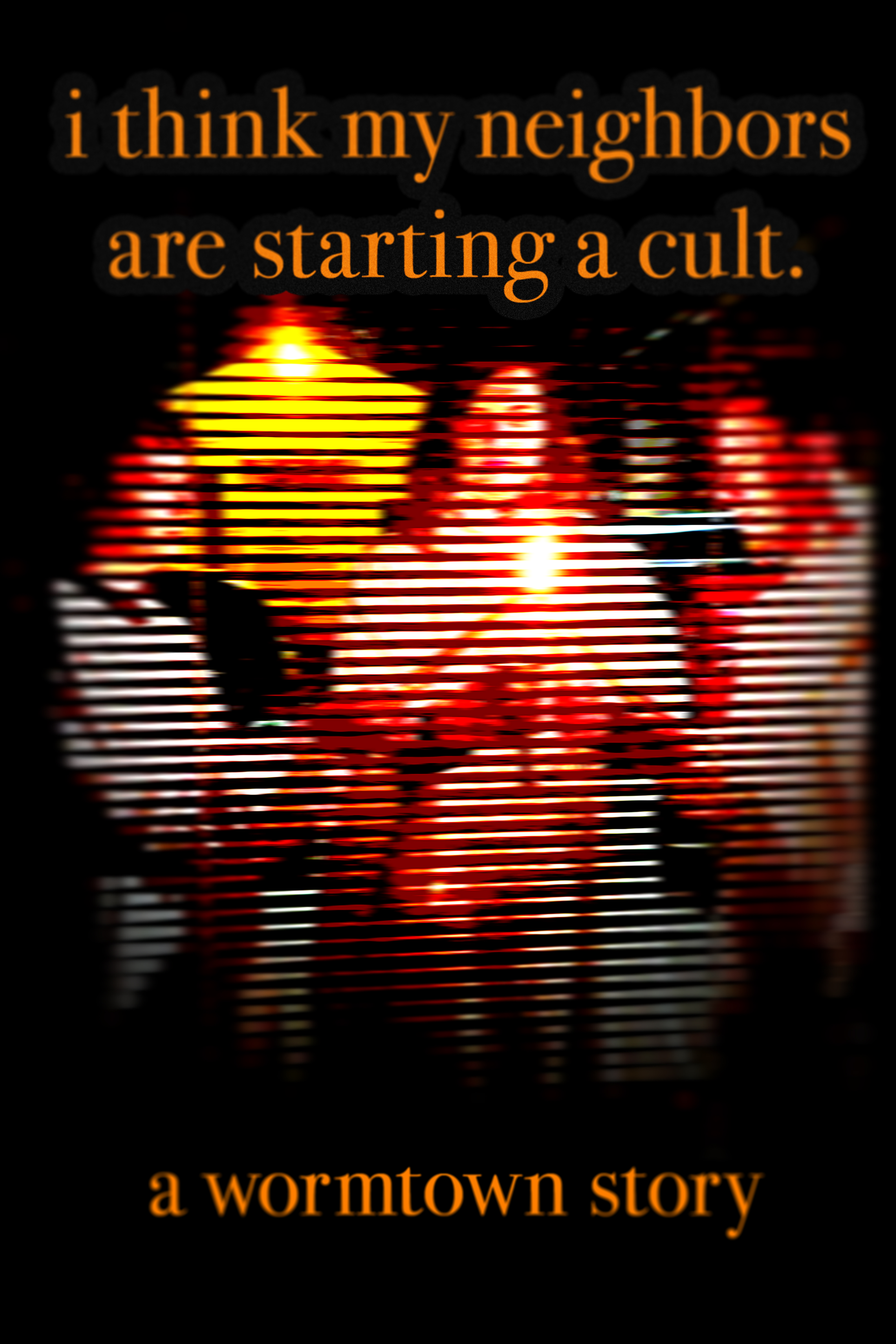 I Think My Neighbors Are Starting a Cult (A Wormtown Story)