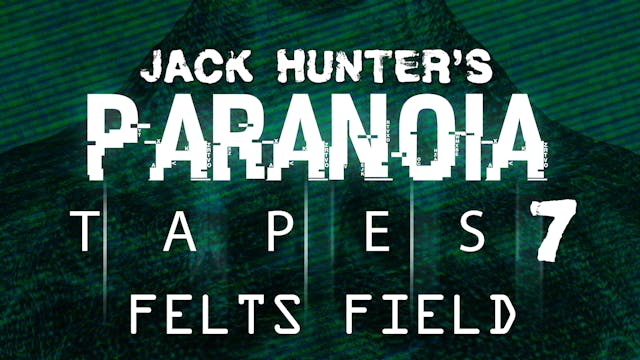 Jack Hunter's Paranoia Tapes 7: Felts...