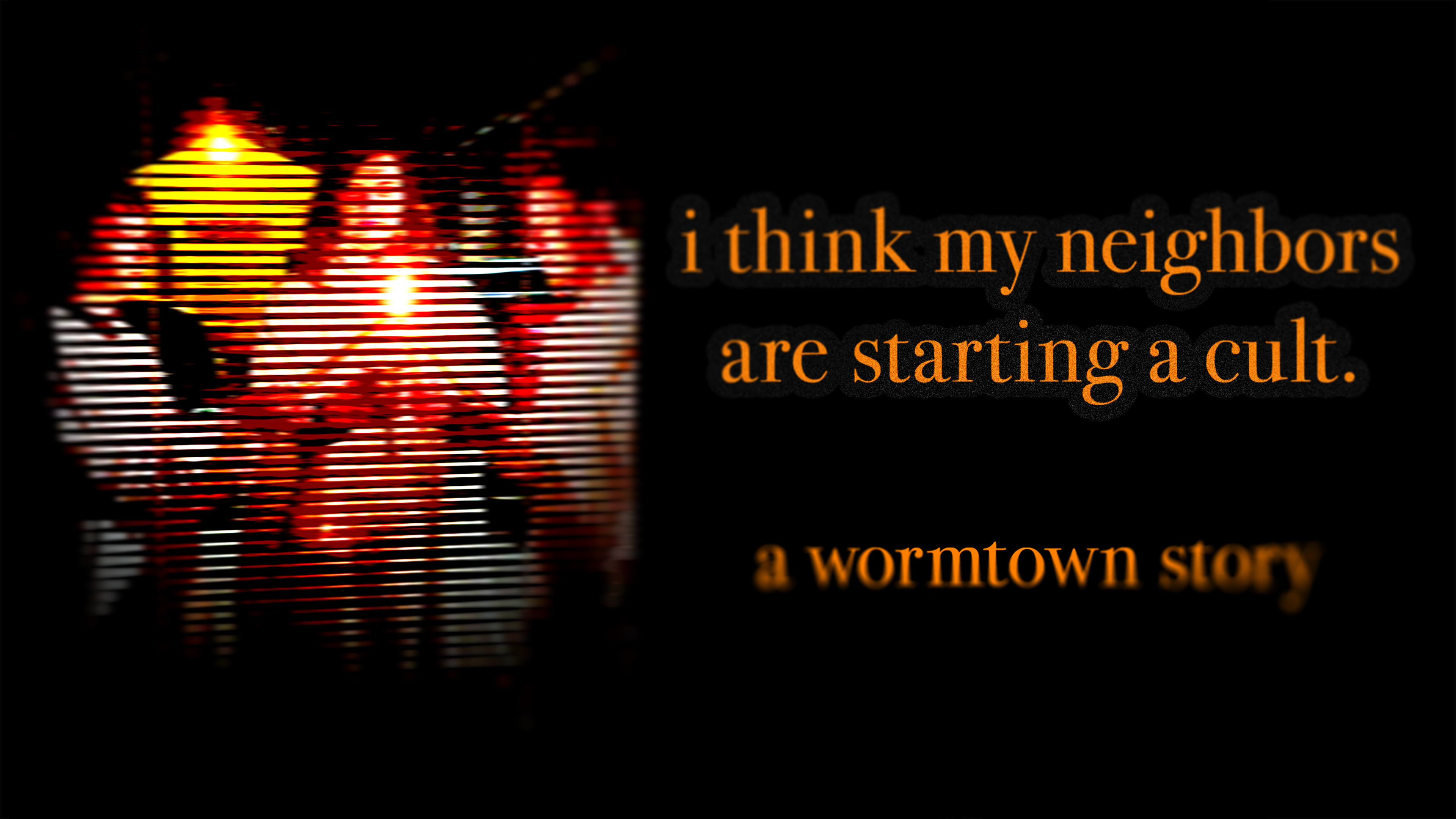 I Think My Neighbors Are Starting a Cult (A Wormtown Story)
