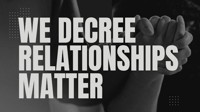 EP 39 // We Decree Relationships Matter!