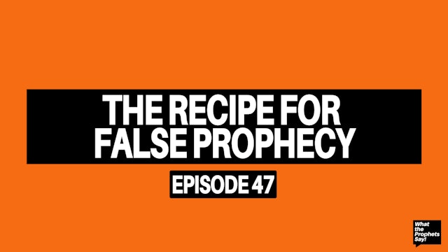 The Recipe for False Prophecy - What the Prophets Say! E47