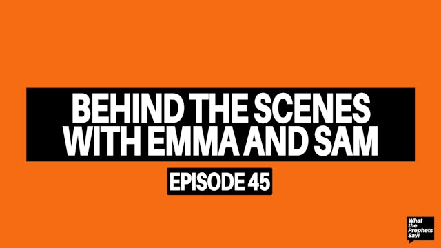 Behind the Scenes with Emma and Sam - What the Prophets Say! E45