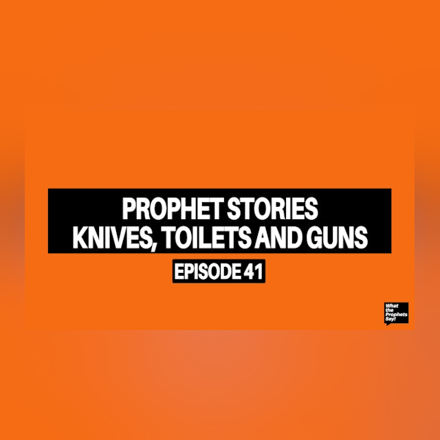 Prophet Stories - Knives, Toilets and Guns - What the Prophets Say! E41