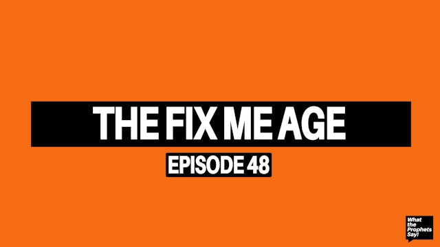The Fix Me Age - What the Prophets Say! E48