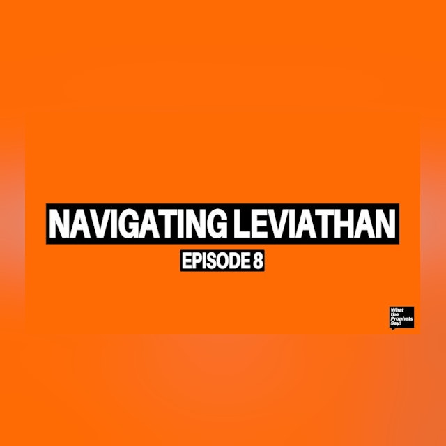 Navigating Leviathan - What the Prophets Say! E8
