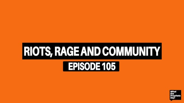 Rage, Riots & Community - What The Pr...