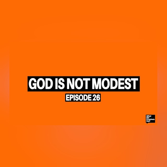 God is Not Modest - What the Prophets Say! E26