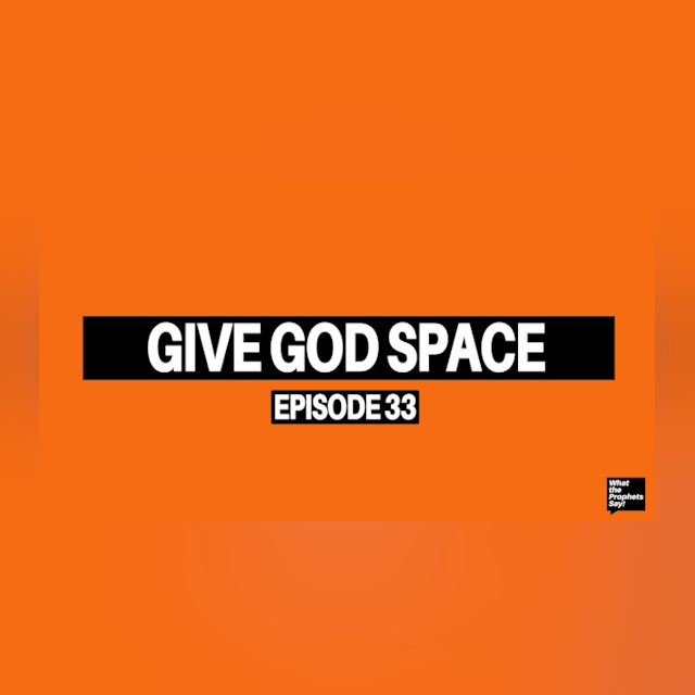 Give God Space! - What the Prophets Say! E33