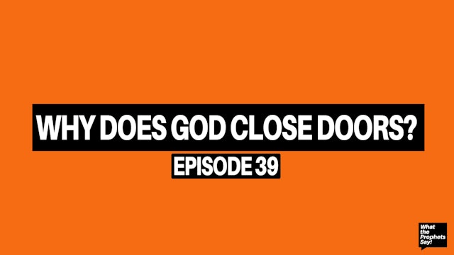 Why Does God Close Doors? - What the Prophets Say! E39
