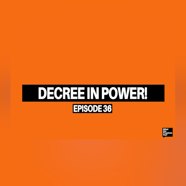 Decree in Power! - What the Prophets Say! E36