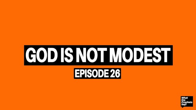 God is Not Modest - What the Prophets...