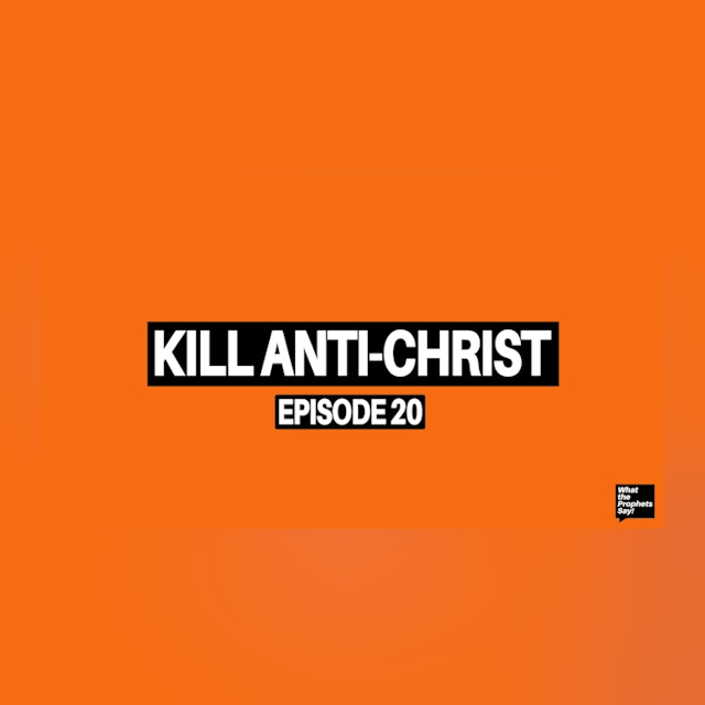 Kill Anti-Christ - What the Prophets Say! E20