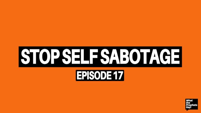 Stop Self Sabotage - What the Prophet...
