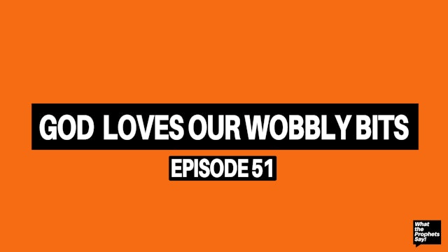 God Loves Our Wobbly Bits - What the Prophets Say! E51