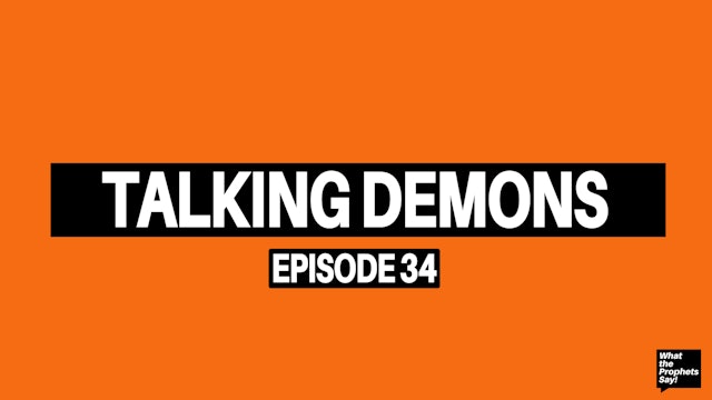 Talking Demons - What the Prophets Say! E34